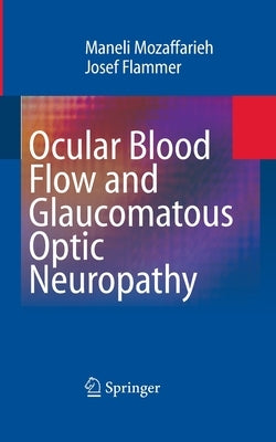 Ocular Blood Flow and Glaucomatous Optic Neuropathy by Mozaffarieh, Maneli