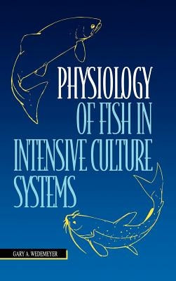 Physiology of Fish in Intensive Culture Systems by Wedemeyer, Gary A.