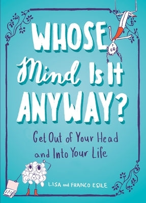 Whose Mind Is It Anyway?: Get Out of Your Head and Into Your Life by Esile, Lisa