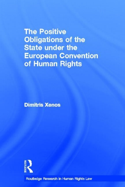 The Positive Obligations of the State under the European Convention of Human Rights by Xenos, Dimitris
