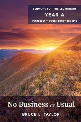 No Business as Usual: Sermons for the Lectionary, Year A, Pentecost Through Christ the King by Taylor, Bruce L.