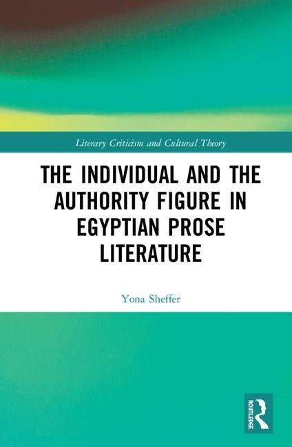 The Individual and the Authority Figure in Egyptian Prose Literature by Sheffer, Yona
