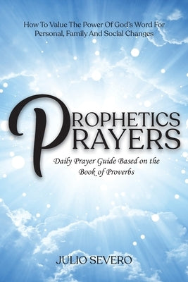 Prophetic Prayers: Daily Prayer Guide Based on the Book of Proverbs by Severo, Julio