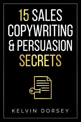15 Sales, Copywriting & Persuasion Secrets by Dorsey, Kelvin
