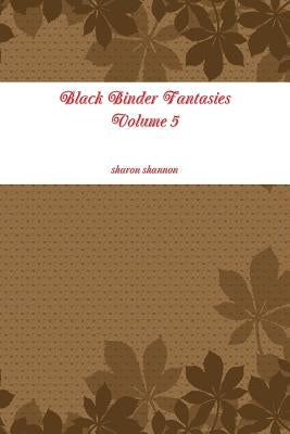 Black Binder Fantasies Volume 5 by Shannon, Sharon