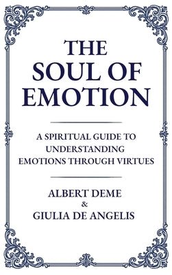 The Soul of Emotion: A Spiritual Guide to Understanding Emotions Through Virtues by Deme, Albert