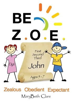 Be Z.O.E. 1-3 John Ages 5-7 by Clare, Mary Beth