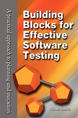 Building Blocks for Effective Software Testing: A Practical Approach to Planning and Execution by Smith, Nicole
