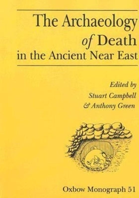 The Archaeology of Death in the Ancient Near East: Proceedings of the Manchester Conference, 16th-20th December 1992 by Campbell, Stuart