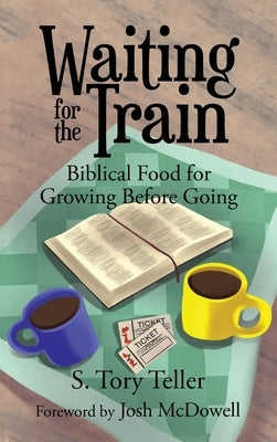 Waiting for the Train: Biblical Food for Growing Before Going by McDowell, Josh