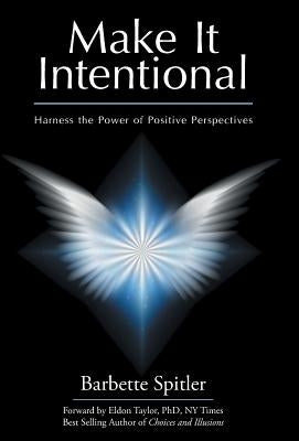 Make It Intentional: Harness the Power of Positive Perspectives by Spitler, Barbette