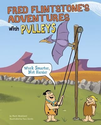 Fred Flintstone's Adventures with Pulleys: Work Smarter, Not Harder by Weakland, Mark