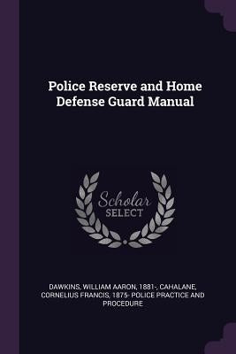 Police Reserve and Home Defense Guard Manual by Dawkins, William Aaron