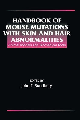 Handbook of Mouse Mutations with Skin and Hair Abnormalities: Animal Models and Biomedical Tools by Sundberg, John P.