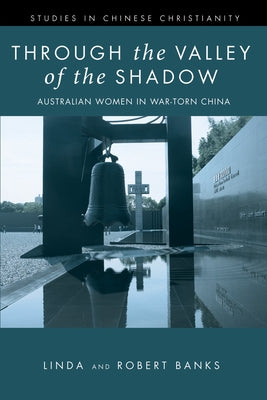 Through the Valley of the Shadow: The Flower Mountain Quartet, Volume 4: Australian Women in War-Torn China by Banks, Linda