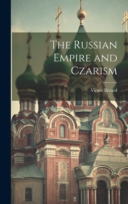 The Russian Empire and Czarism by Victor, Bérard