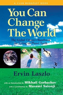 You Can Change the World: The Global Citizen's Handbook for Living on Planet Earth by Laszlo, Ervin