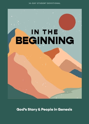 In the Beginning - Teen Devotional: God's Story and People in Genesis Volume 1 by Lifeway Students