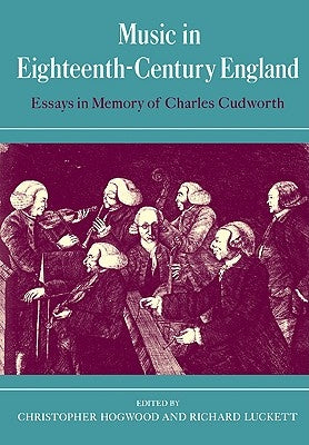 Music in Eighteenth-Century England: Essays in Memory of Charles Cudworth by Hogwood, Christopher