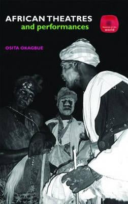 African Theatres and Performances by Okagbue, Osita
