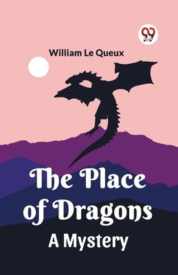 The Place of Dragons A Mystery by Le Queux, William