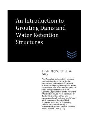 An Introduction to Grouting Dams and Water Retention Structures by Guyer, J. Paul