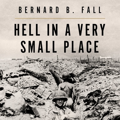 Hell in a Very Small Place: The Siege of Dien Bien Phu by Fall, Bernard B.