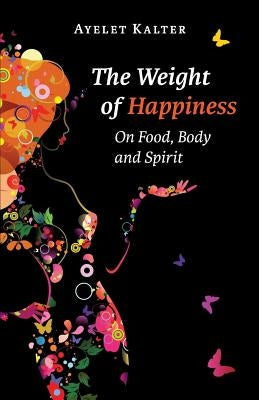 The Weight of Happiness by Kalter, Ayelet