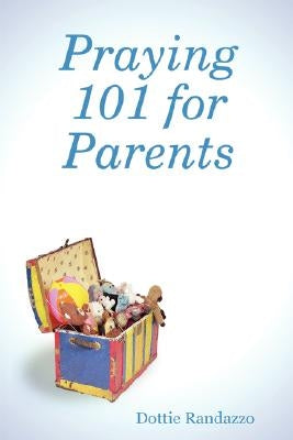 Praying 101 for Parents by Randazzo, Dottie