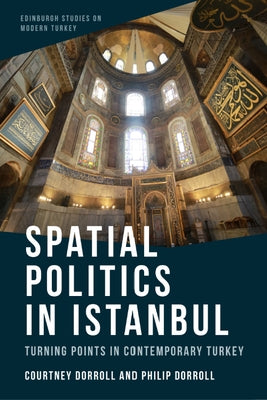 Spatial Politics in Istanbul: Turning Points in Contemporary Turkey by Dorroll, Courtney