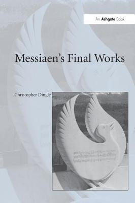 Messiaen's Final Works by Dingle, Christopher