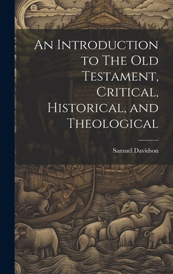 An Introduction to The Old Testament, Critical, Historical, and Theological by Davidson, Samuel