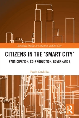 Citizens in the 'Smart City': Participation, Co-production, Governance by Cardullo, Paolo