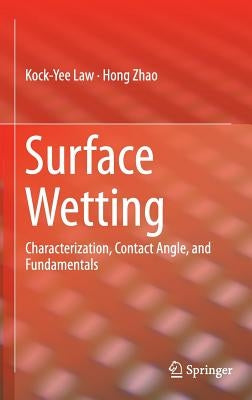 Surface Wetting: Characterization, Contact Angle, and Fundamentals by Law, Kock-Yee