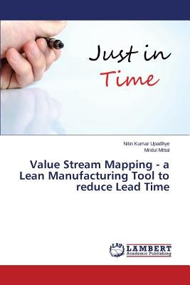 Value Stream Mapping - a Lean Manufacturing Tool to reduce Lead Time by Upadhye Nitin Kumar