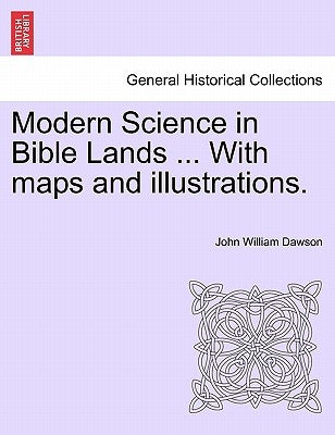 Modern Science in Bible Lands ... With maps and illustrations. by Dawson, John William