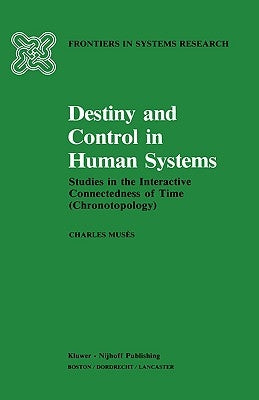 Destiny and Control in Human Systems: Studies in the Interactive Connectedness of Time (Chronotopology) by Musés, C.