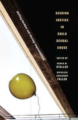 Seeking Justice in Child Sexual Abuse: Shifting Burdens and Sharing Responsibilities by Staller, Karen