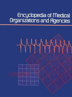 Encyclopedia of Medical Organizations & Agencies: 3 Volume Set: A Subject Guide to Organizations, Foundations, Federal and State Governmental Agencies by Gale