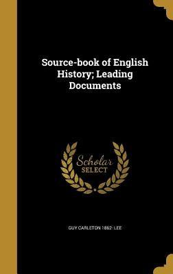 Source-book of English History; Leading Documents by Lee, Guy Carleton 1862-