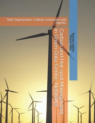Carbon and Hot-spot Management in Green Data-Centric Networks: Self-Organization, Cellular Automata and Agents by Niazi, Muaz A.