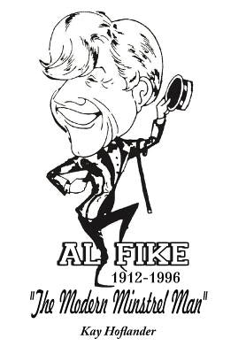Al Fike The Modern Minstrel Man 1912 - 1996 by Hoflander, Kay