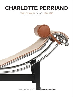 Charlotte Perriand: Complete Works, Volume 1: 1903-1940 by Barsac, Jacques