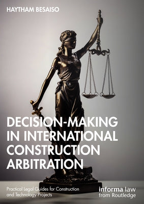 Decision-Making in International Construction Arbitration by Besaiso, Haytham