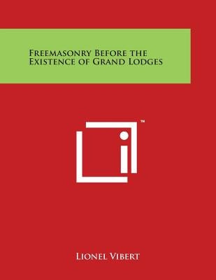 Freemasonry Before the Existence of Grand Lodges by Vibert, Lionel