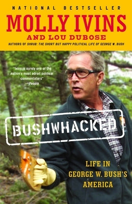 Bushwhacked: Life in George W. Bush's America by Ivins, Molly