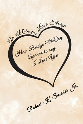 How Bridge McCoy Learned To Say I Love You by Swisher, Robert K., Jr.