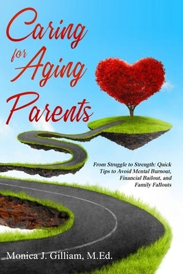 Caring for Aging Parents: From Struggle to Strength: Quick Tips to Avoid Mental Burnout, Financial Bailout, and Family Fallouts by Gilliam, Monica J.