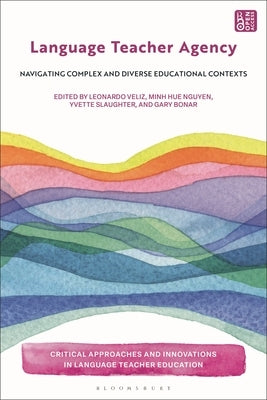 Language Teacher Agency: Navigating Complex and Diverse Educational Contexts by Veliz, Leonardo