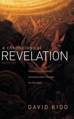 A Chronological Revelation: Patterns in Prophecy: Unveiling God's Design for the Ages 2Nd Edition by Kidd, David